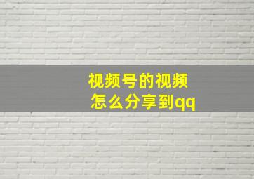 视频号的视频怎么分享到qq