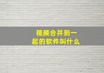 视频合并到一起的软件叫什么