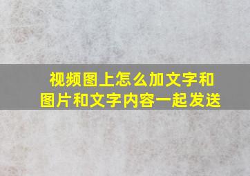 视频图上怎么加文字和图片和文字内容一起发送