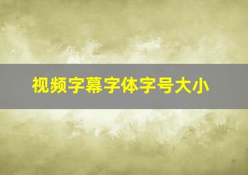 视频字幕字体字号大小