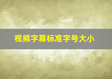 视频字幕标准字号大小