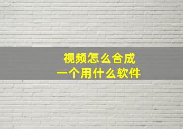 视频怎么合成一个用什么软件