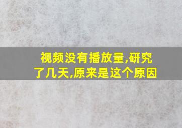 视频没有播放量,研究了几天,原来是这个原因