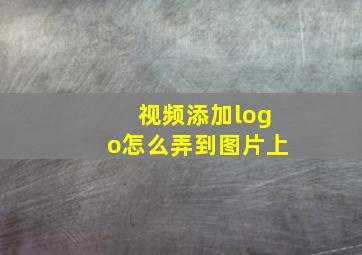 视频添加logo怎么弄到图片上