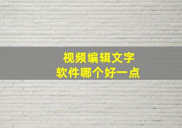 视频编辑文字软件哪个好一点