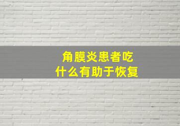 角膜炎患者吃什么有助于恢复