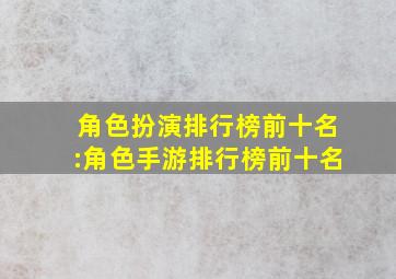 角色扮演排行榜前十名:角色手游排行榜前十名