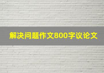 解决问题作文800字议论文