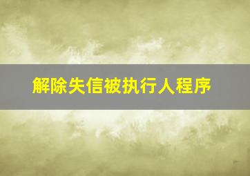 解除失信被执行人程序