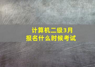 计算机二级3月报名什么时候考试