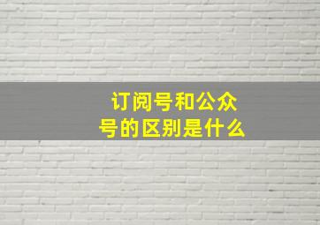 订阅号和公众号的区别是什么