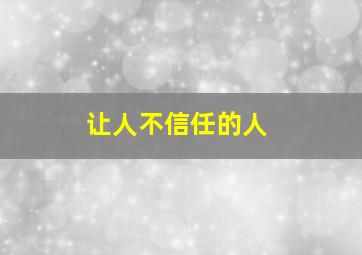 让人不信任的人