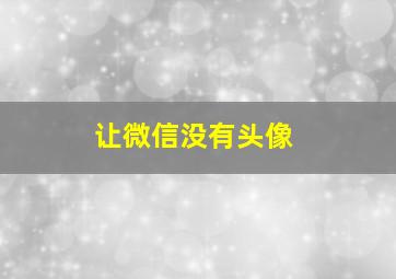 让微信没有头像