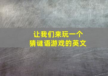 让我们来玩一个猜谜语游戏的英文