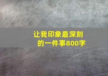 让我印象最深刻的一件事800字