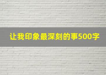 让我印象最深刻的事500字