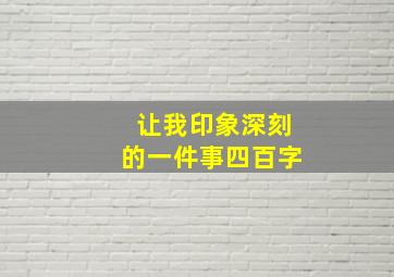 让我印象深刻的一件事四百字