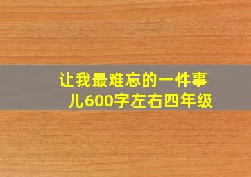 让我最难忘的一件事儿600字左右四年级