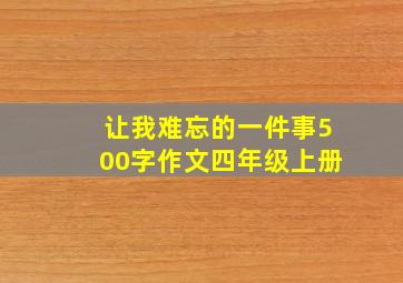 让我难忘的一件事500字作文四年级上册