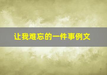 让我难忘的一件事例文