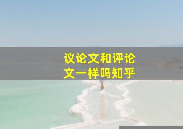 议论文和评论文一样吗知乎