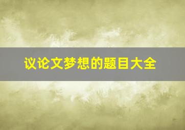 议论文梦想的题目大全