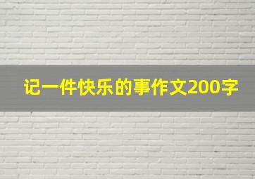 记一件快乐的事作文200字