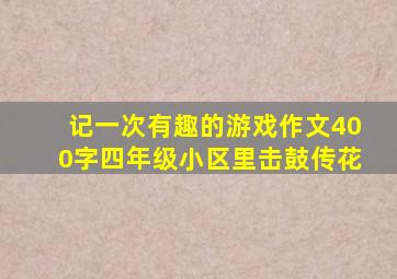 记一次有趣的游戏作文400字四年级小区里击鼓传花