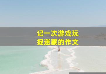 记一次游戏玩捉迷藏的作文