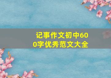 记事作文初中600字优秀范文大全