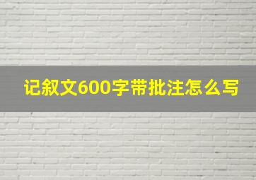 记叙文600字带批注怎么写