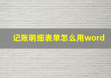 记账明细表单怎么用word