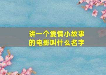 讲一个爱情小故事的电影叫什么名字