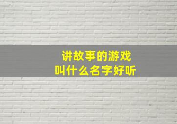 讲故事的游戏叫什么名字好听