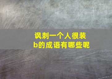 讽刺一个人很装b的成语有哪些呢