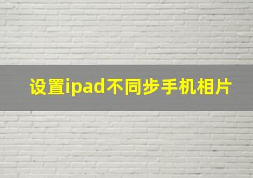 设置ipad不同步手机相片