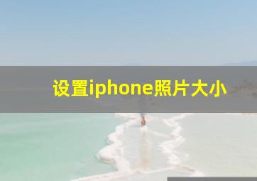 设置iphone照片大小