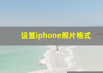 设置iphone照片格式