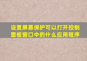 设置屏幕保护可以打开控制面板窗口中的什么应用程序