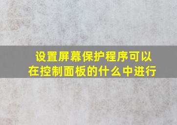 设置屏幕保护程序可以在控制面板的什么中进行