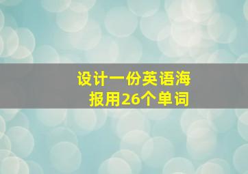 设计一份英语海报用26个单词