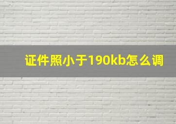 证件照小于190kb怎么调