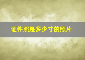 证件照是多少寸的照片