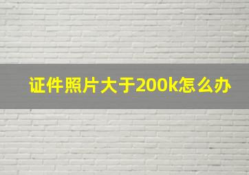 证件照片大于200k怎么办