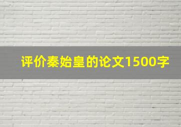 评价秦始皇的论文1500字