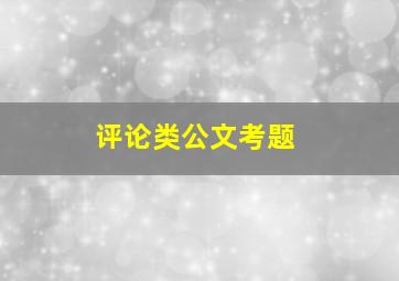 评论类公文考题