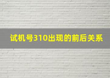 试机号310出现的前后关系