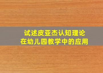 试述皮亚杰认知理论在幼儿园教学中的应用