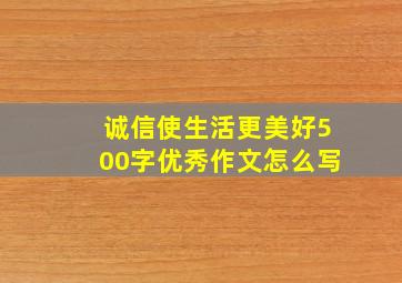 诚信使生活更美好500字优秀作文怎么写