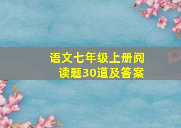 语文七年级上册阅读题30道及答案